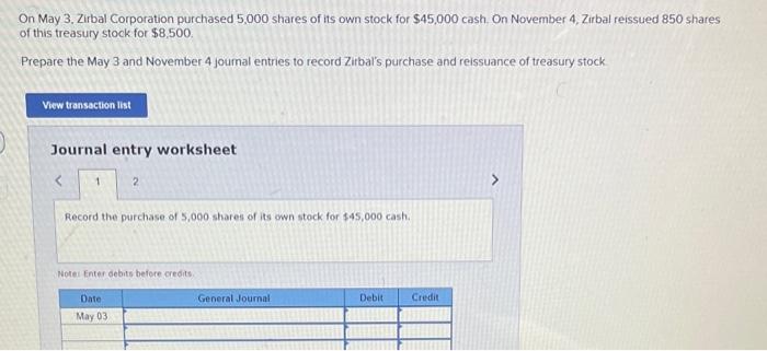 On May 3 Zirbal Corporation Purchased 5 000 Shares Of Its Own Stock For 45 000 Cash On November 4 Zirbal Reissued 85 1