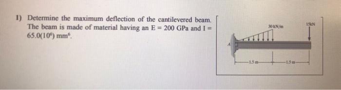 1 Determine The Maximum Deflection Of The Cantilevered Beam The Beam Is Made Of Material Having An E 200 Gpa And I 1