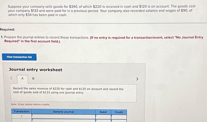 Suppose Your Company Sells Goods For 340 Of Which 220 Is Received In Cash And 120 Is On Account The Goods Cost Your 1