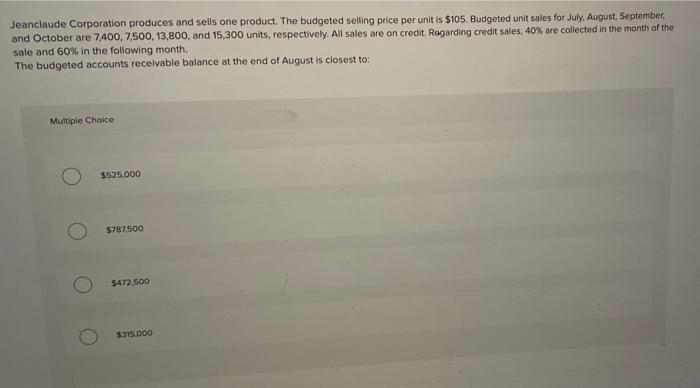 Jeanclaude Corporation Produces And Sells One Product The Budgeted Selling Price Per Unit Is 105 Budgeted Unit Sales 1