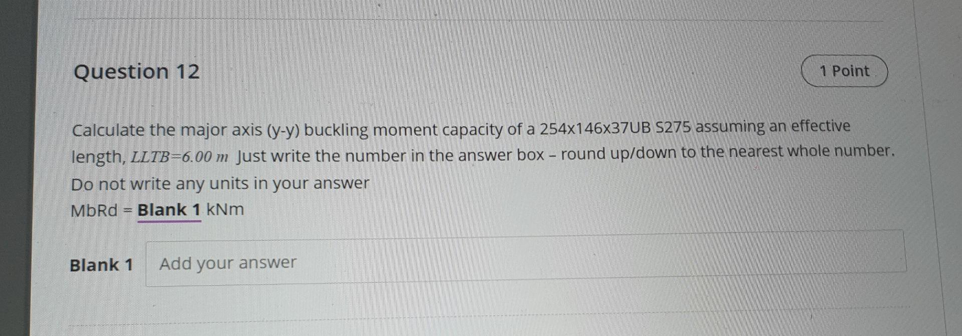 Question 12 1 Point Calculate The Major Axis Y Y Buckling Moment Capacity Of A 254x146x37ub S275 Assuming An Effective 1