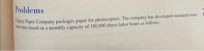 Problems Calgary Paper Company Packages Paper For Photocopiers The Company Has Developed Standard Over Head Rates Base 1