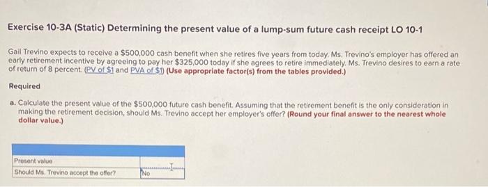 Exercise 10 3a Static Determining The Present Value Of A Lump Sum Future Cash Receipt Lo 10 1 Gail Trevino Expects To 1