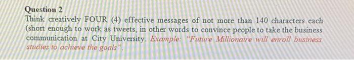Question 2 Think Creatively Four 4 Effective Messages Of Not More Than 140 Characters Each Short Enough To Work As Tw 1
