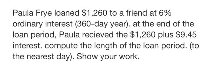 Paula Frye Loaned 1 260 To A Friend At 6 Ordinary Interest 360 Day Year At The End Of The Loan Period Paula Reciev 1