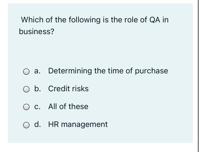 Which Of The Following Is The Role Of Qa In Business A Determining The Time Of Purchase B Credit Risks O C All Of Th 1