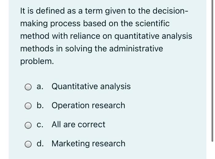 It Is Defined As A Term Given To The Decision Making Process Based On The Scientific Method With Reliance On Quantitati 1