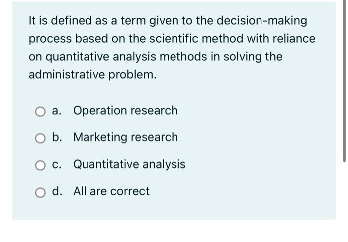 It Is Defined As A Term Given To The Decision Making Process Based On The Scientific Method With Reliance On Quantitativ 1