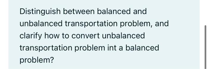 Distinguish Between Balanced And Unbalanced Transportation Problem And Clarify How To Convert Unbalanced Transportation 1