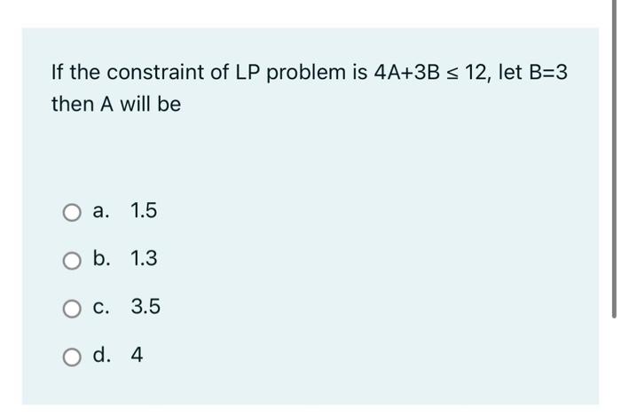 If The Constraint Of Lp Problem Is 4a 3b 12 Let B 3 Then A Will Be A 1 5 B 1 3 O B O C C 3 5 D 4 1