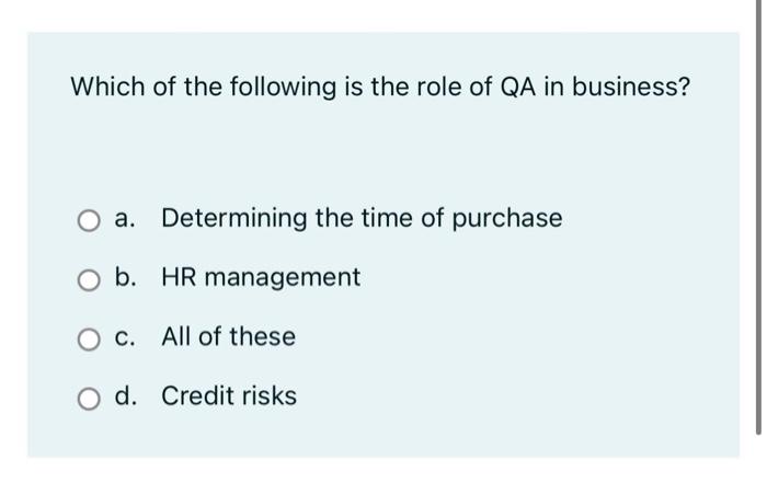 Which Of The Following Is The Role Of Qa In Business O A A Determining The Time Of Purchase B Hr Management C All O 1