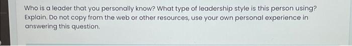 Who Is A Leader That You Personally Know What Type Of Leadership Style Is This Person Using Explain Do Not Copy From 1