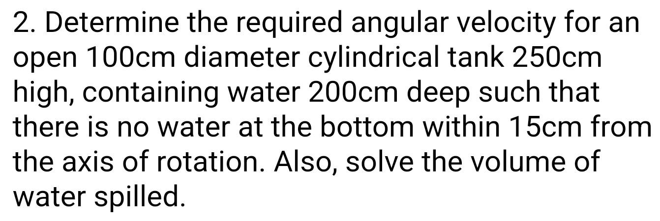 2 Determine The Required Angular Velocity For An Open 100cm Diameter Cylindrical Tank 250cm High Containing Water 200c 1