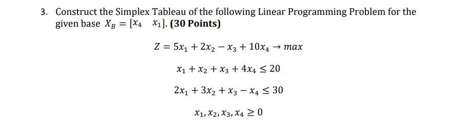 3 Construct The Simplex Tableau Of The Following Linear Programming Problem For The Given Base Xb X4 X1 30 Points 1