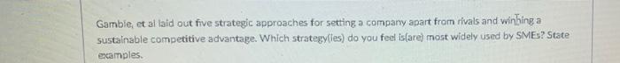 Gamble Et Al Laid Out Five Strategic Approaches For Setting A Company Apart From Rivals And Winhing A Sustainable Compe 1