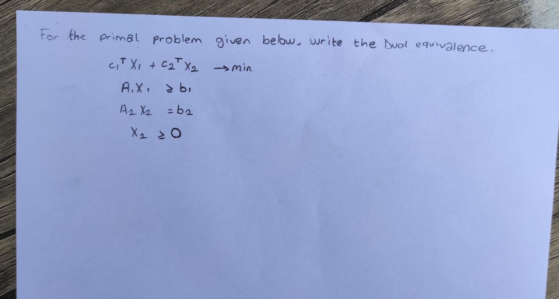 For The Primal Problem Given Below Write The Dual Equivalence C T X C T X Min A X Bi A X 62 X 20 1