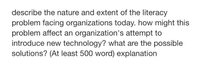 Describe The Nature And Extent Of The Literacy Problem Facing Organizations Today How Might This Problem Affect An Orga 1