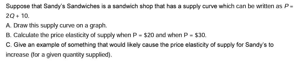 Suppose That Sandy S Sandwiches Is A Sandwich Shop That Has A Supply Curve Which Can Be Written As P 2q 10 A Draw 1