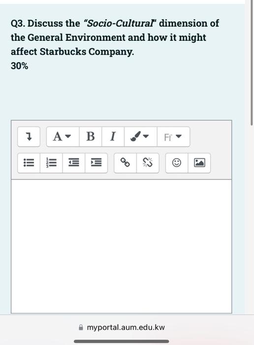 Q3 Discuss The Socio Cultural Dimension Of The General Environment And How It Might Affect Starbucks Company 30 7 A 1