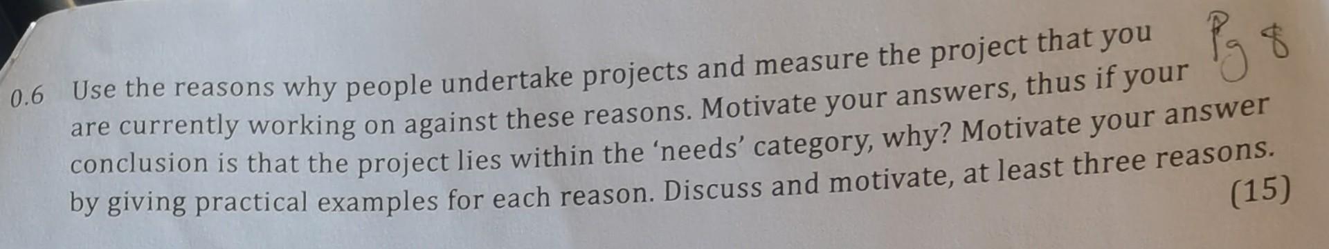 0 6 Use The Reasons Why People Undertake Projects And Measure The Project That You Are Currently Working On Against Thes 1