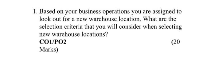 1 Based On Your Business Operations You Are Assigned To Look Out For A New Warehouse Location What Are The Selection C 1