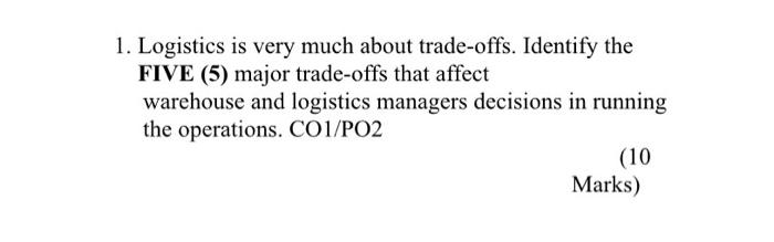 1 Logistics Is Very Much About Trade Offs Identify The Five 5 Major Trade Offs That Affect Warehouse And Logistics M 1
