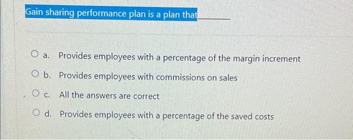 Gain Sharing Performance Plan Is A Plan That O A Provides Employees With A Percentage Of The Margin Increment Ob Provi 1