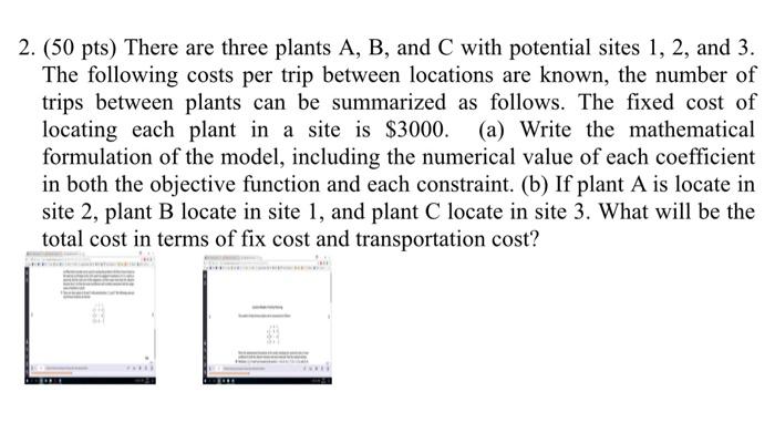 2 50 Pts There Are Three Plants A B And C With Potential Sites 1 2 And 3 The Following Costs Per Trip Between Lo 1