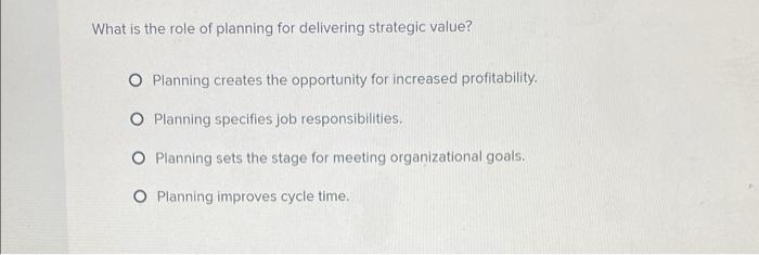What Is The Role Of Planning For Delivering Strategic Value O Planning Creates The Opportunity For Increased Profitabil 1