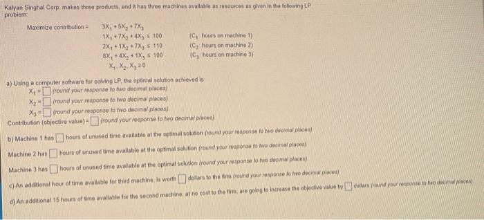 Kalyan Singhal Corp Makes Three Products And It Has Three Machines Available As Resources As Given In The Following Lp 1