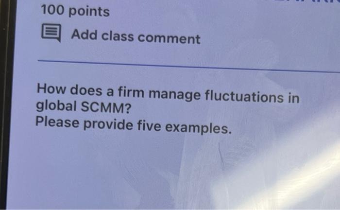 100 Points Add Class Comment How Does A Firm Manage Fluctuations In Global Scmm Please Provide Five Examples 1