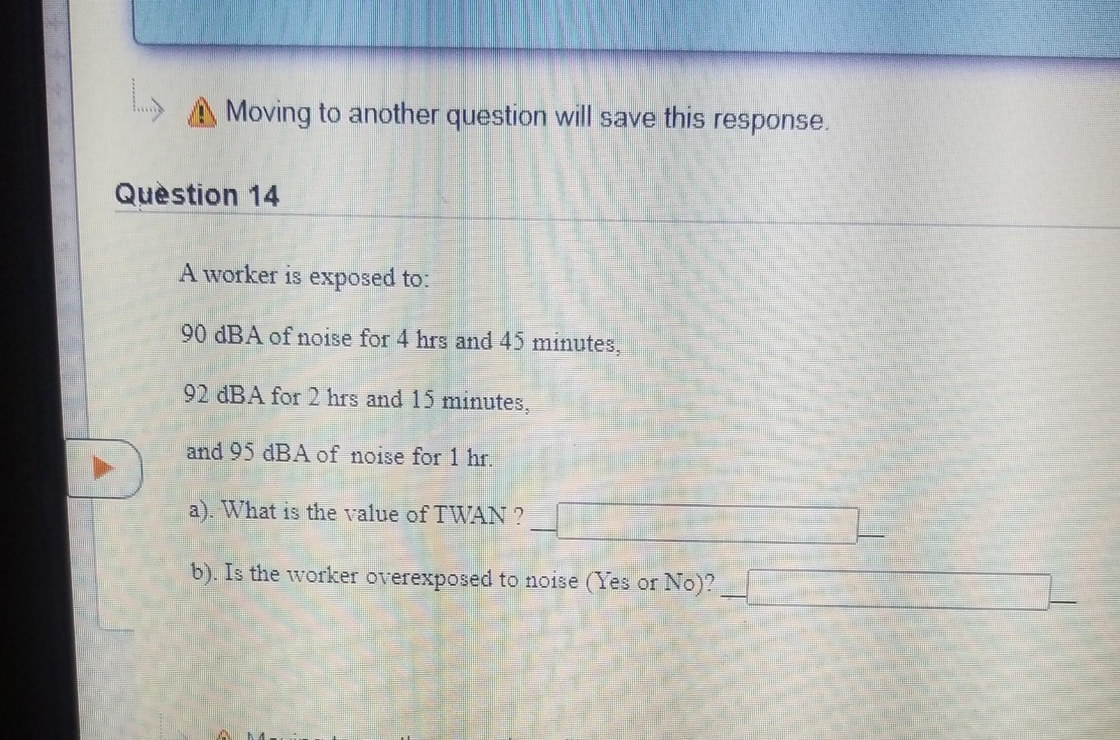 A Moving To Another Question Will Save This Response Question 14 A Worker Is Exposed To 90 Dba Of Noise For 4 Hrs And 1