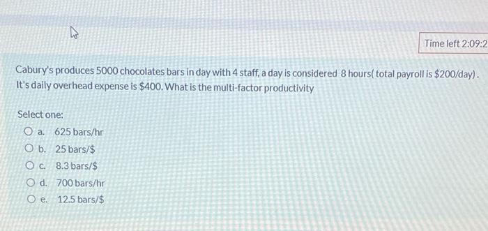D Time Left 2 09 2 Cabury S Produces 5000 Chocolates Bars In Day With 4 Staff A Day Is Considered 8 Hours Total Payrol 1