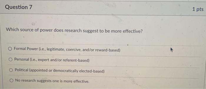 Question 7 Which Source Of Power Does Research Suggest To Be More Effective Formal Power I E Legitimate Coercive A 1