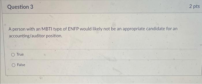 Question 3 A Person With An Mbti Type Of Enfp Would Likely Not Be An Appropriate Candidate For An Accounting Auditor Pos 1
