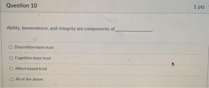 Question 10 Ability Benevolence And Integrity Are Components Of Disposition Base Trust O Cognition Base Trust O Affect 1