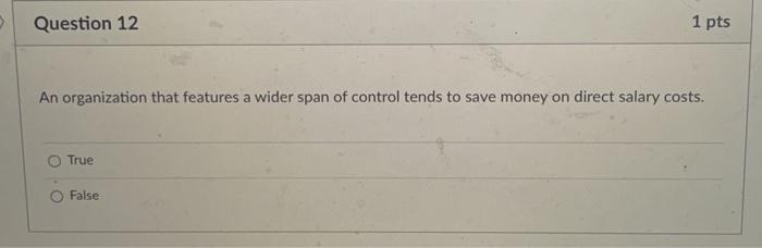 D Question 12 An Organization That Features A Wider Span Of Control Tends To Save Money On Direct Salary Costs True 1 P 1