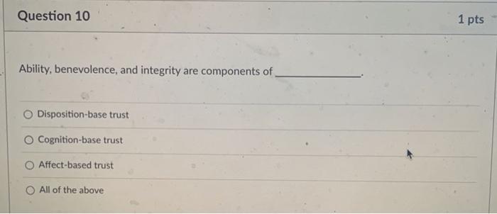 Question 10 Ability Benevolence And Integrity Are Components Of Disposition Base Trust Cognition Base Trust Affect Bas 1