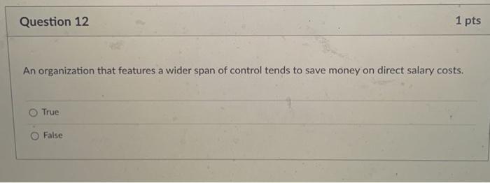 Question 12 An Organization That Features A Wider Span Of Control Tends To Save Money On Direct Salary Costs True 1 Pts 1