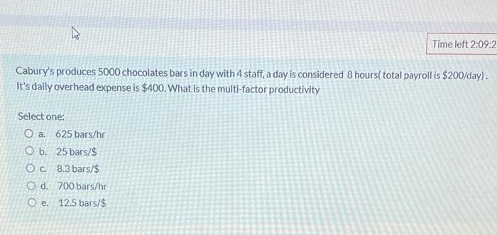 D Time Left 2 09 2 Cabury S Produces 5000 Chocolates Bars In Day With 4 Staff A Day Is Considered 8 Hours Total Payrol 1