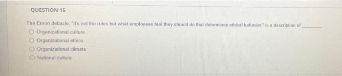 Question 15 The Enron Debacle It S Not The Rules But What Employees Feel They Should Do That Determines Ethical Behavi 1