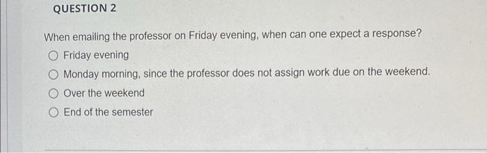 Question 2 When Emailing The Professor On Friday Evening When Can One Expect A Response O Friday Evening O Monday Morn 1