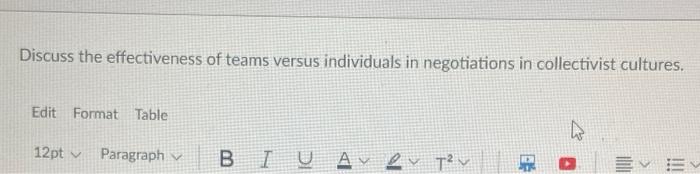 Discuss The Effectiveness Of Teams Versus Individuals In Negotiations In Collectivist Cultures Edit Format Table 12pt P 1