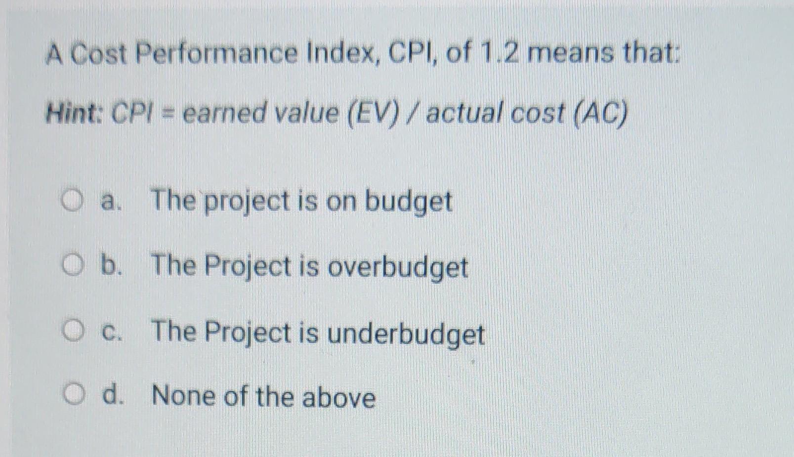 A Cost Performance Index Cpi Of 1 2 Means That Hint Cpi Earned Value Ev Actual Cost Ac A The Project Is On 1