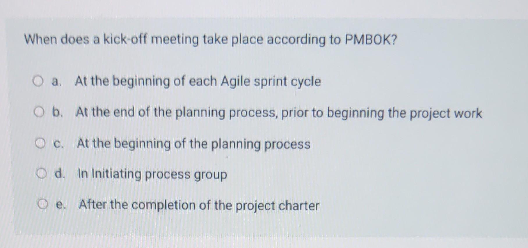 When Does A Kick Off Meeting Take Place According To Pmbok O A At The Beginning Of Each Agile Sprint Cycle O B At The 1