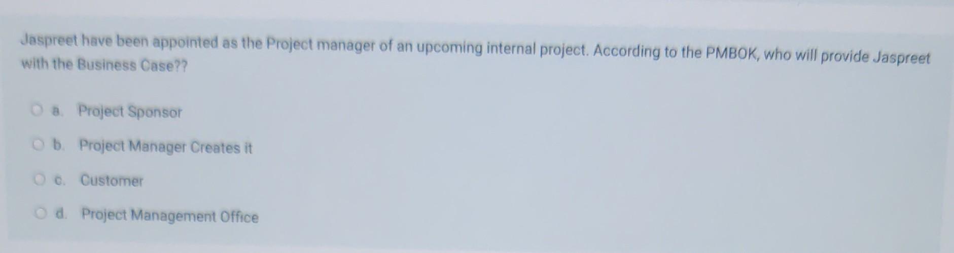Jaspreet Have Been Appointed As The Project Manager Of An Upcoming Internal Project According To The Pmbok Who Will Pr 1
