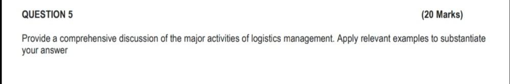 Question 5 20 Marks Provide A Comprehensive Discussion Of The Major Activities Of Logistics Management Apply Relevant 1