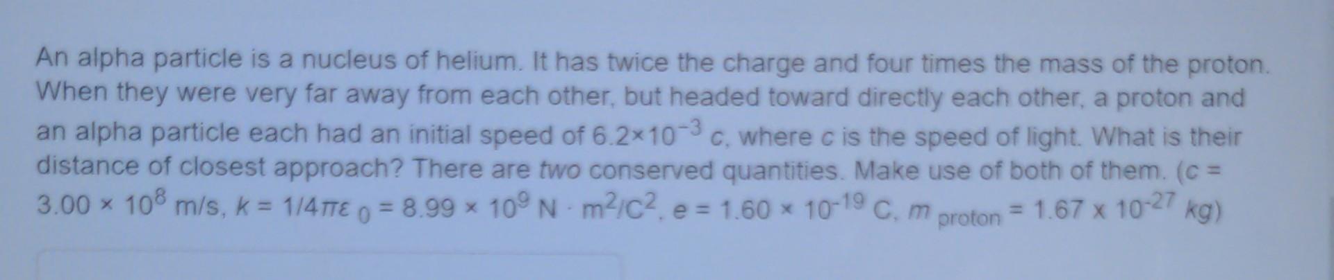 An Alpha Particle Is A Nucleus Of Helium It Has Twice The Charge And Four Times The Mass Of The Proton When They Were 1