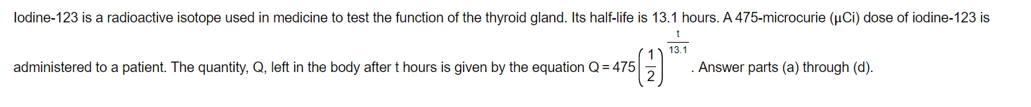 Lodine 123 Is A Radioactive Isotope Used In Medicine To Test The Function Of The Thyroid Gland Its Half Life Is 13 1 Ho 1