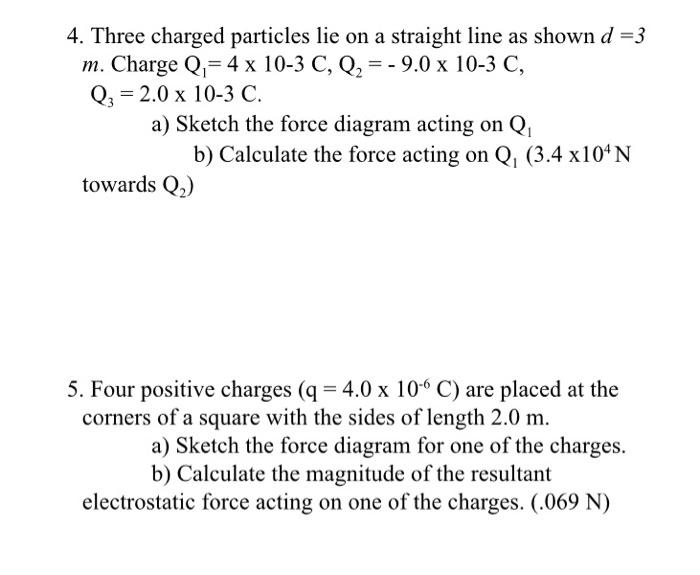 4 Three Charged Particles Lie On A Straight Line As Shown D 3 M Charge Q 4 X 10 3 C Q 9 0 X 10 3 C Q 2 0 X 1